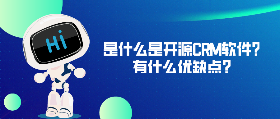 是什么是開源CRM軟件？有什么優(yōu)缺點(diǎn)？