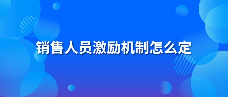銷(xiāo)售人員激勵(lì)機(jī)制怎么定？